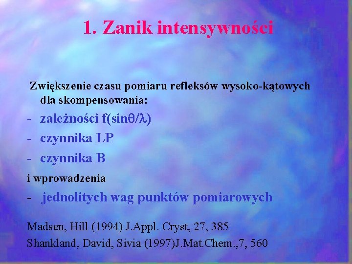 1. Zanik intensywności Zwiększenie czasu pomiaru refleksów wysoko-kątowych dla skompensowania: - zależności f(sinq/l) 1. Zanik intensywności Zwiększenie czasu pomiaru refleksów wysoko-kątowych dla skompensowania: - zależności f(sinq/l)
