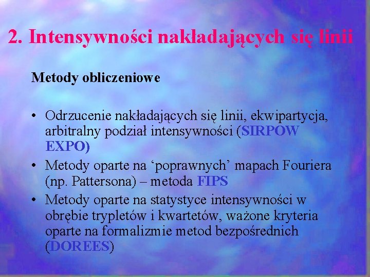 2. Intensywności nakładających się linii Metody obliczeniowe • Odrzucenie nakładających się linii, ekwipartycja, arbitralny 2. Intensywności nakładających się linii Metody obliczeniowe • Odrzucenie nakładających się linii, ekwipartycja, arbitralny