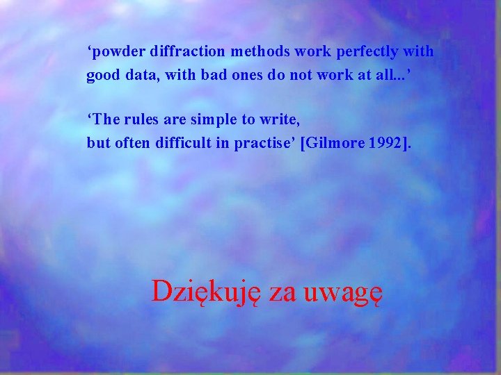 ‘powder diffraction methods work perfectly with good data, with bad ones do not work ‘powder diffraction methods work perfectly with good data, with bad ones do not work