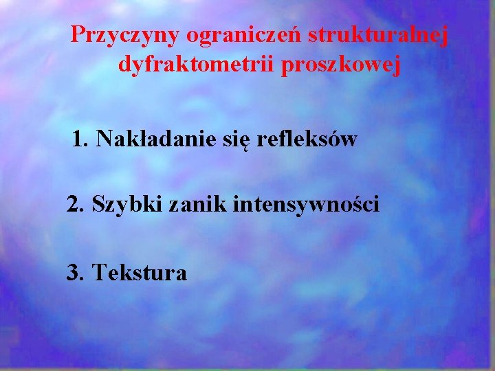 Przyczyny ograniczeń strukturalnej dyfraktometrii proszkowej 1. Nakładanie się refleksów 2. Szybki zanik intensywności 3.