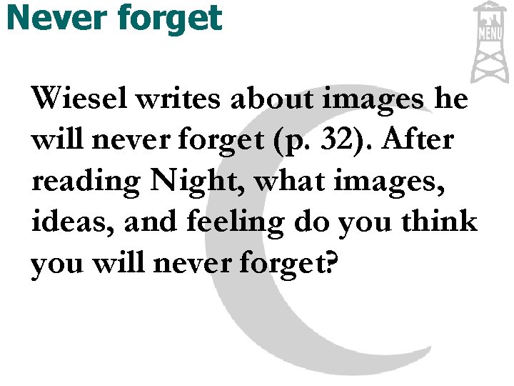 Never forget Wiesel writes about images he will never forget (p. 32). After reading