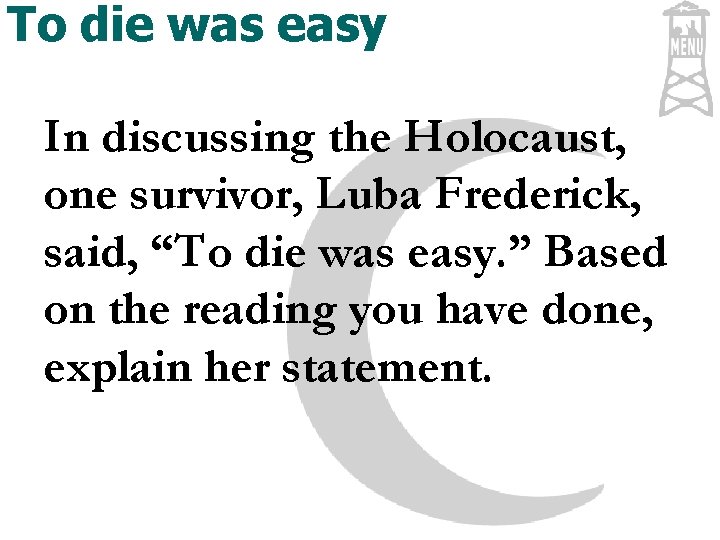 To die was easy In discussing the Holocaust, one survivor, Luba Frederick, said, “To