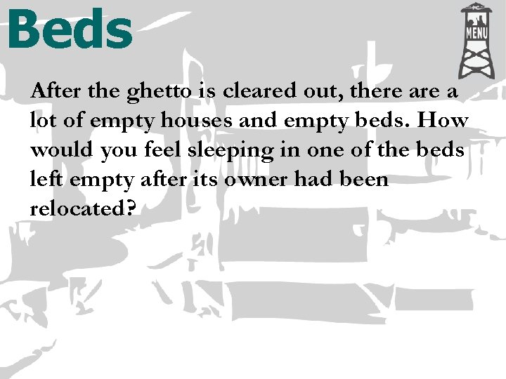 Beds After the ghetto is cleared out, there a lot of empty houses and