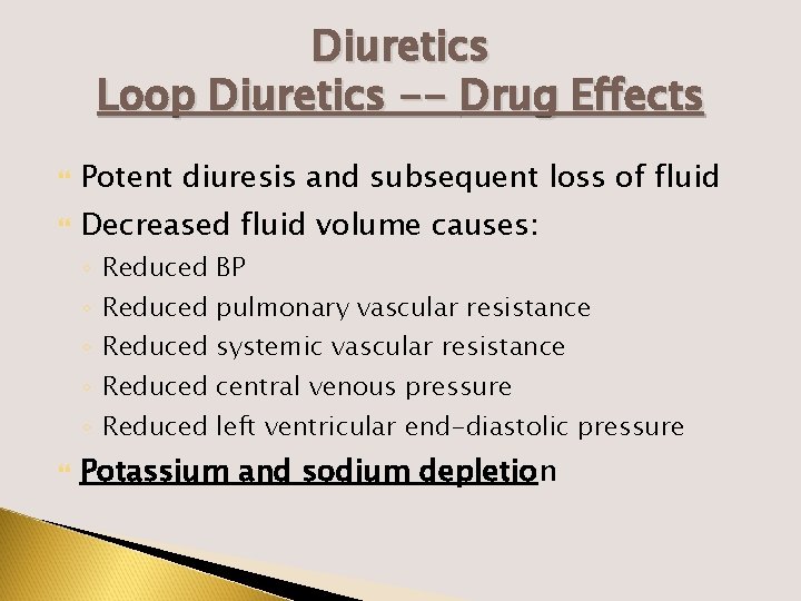 Diuretics Loop Diuretics -- Drug Effects Potent diuresis and subsequent loss of fluid Decreased