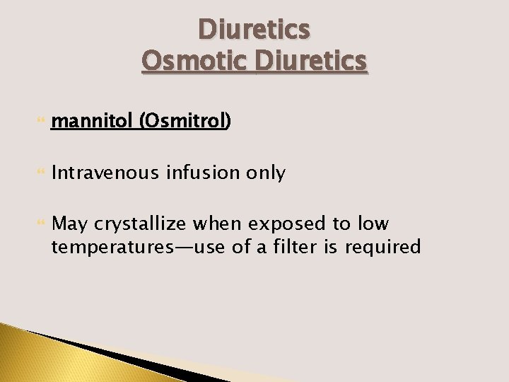 Diuretics Osmotic Diuretics mannitol (Osmitrol) Intravenous infusion only May crystallize when exposed to low