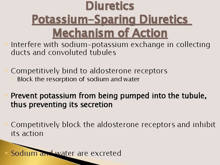 Diuretics Potassium-Sparing Diuretics Mechanism of Action Interfere with sodium-potassium exchange in collecting ducts and