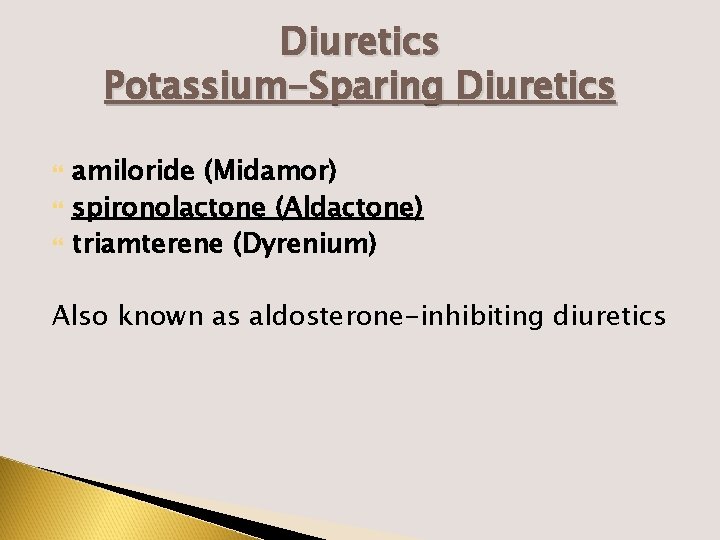 Diuretics Potassium-Sparing Diuretics amiloride (Midamor) spironolactone (Aldactone) triamterene (Dyrenium) Also known as aldosterone-inhibiting diuretics