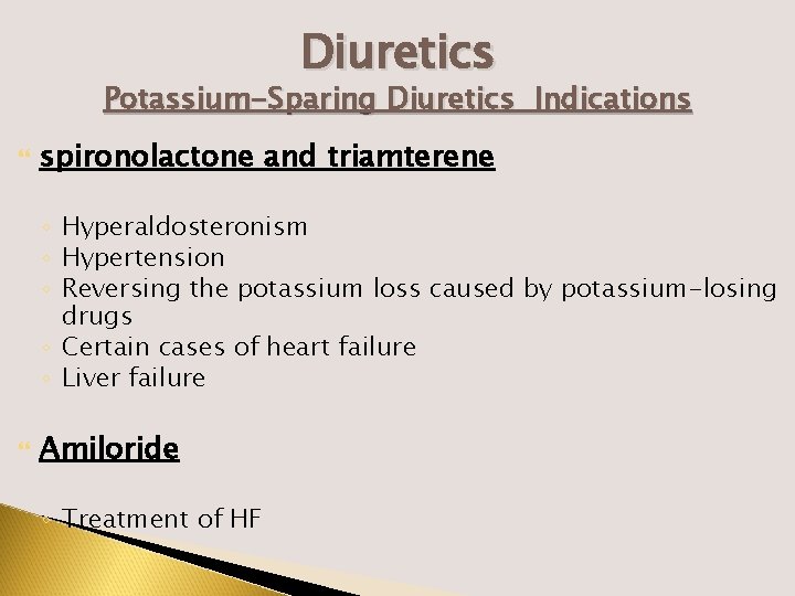 Diuretics Potassium-Sparing Diuretics Indications spironolactone and triamterene ◦ Hyperaldosteronism ◦ Hypertension ◦ Reversing the