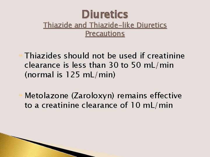 Diuretics Thiazide and Thiazide-like Diuretics Precautions Thiazides should not be used if creatinine clearance