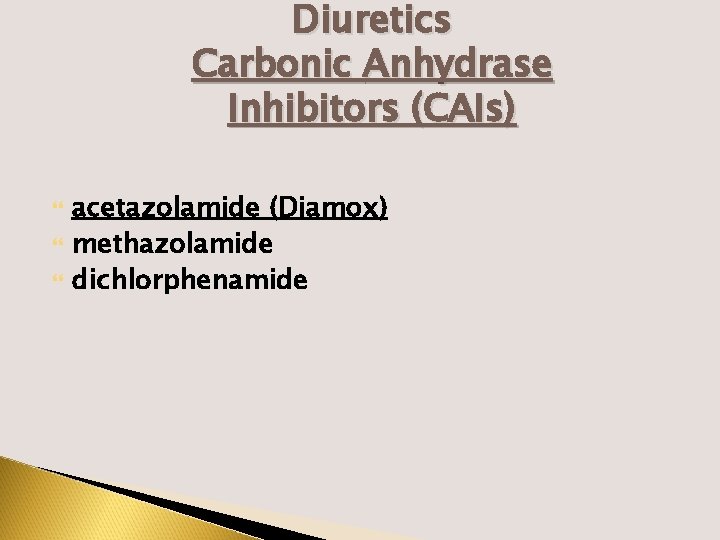 Diuretics Carbonic Anhydrase Inhibitors (CAIs) acetazolamide (Diamox) methazolamide dichlorphenamide 