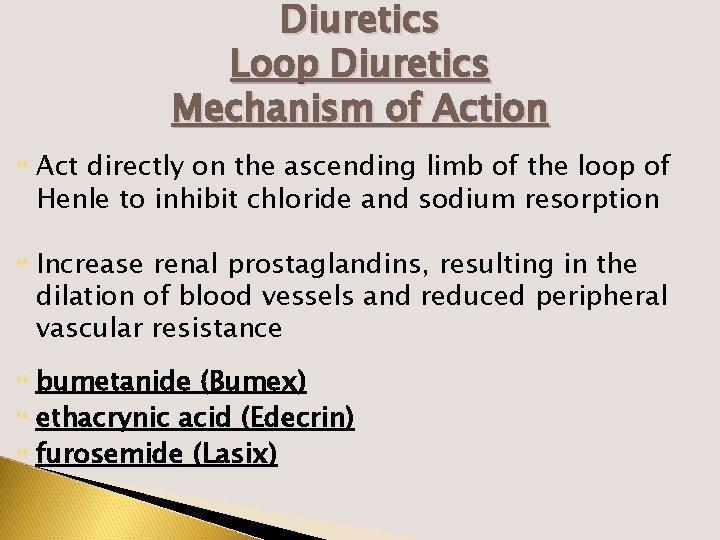 Diuretics Loop Diuretics Mechanism of Action Act directly on the ascending limb of the