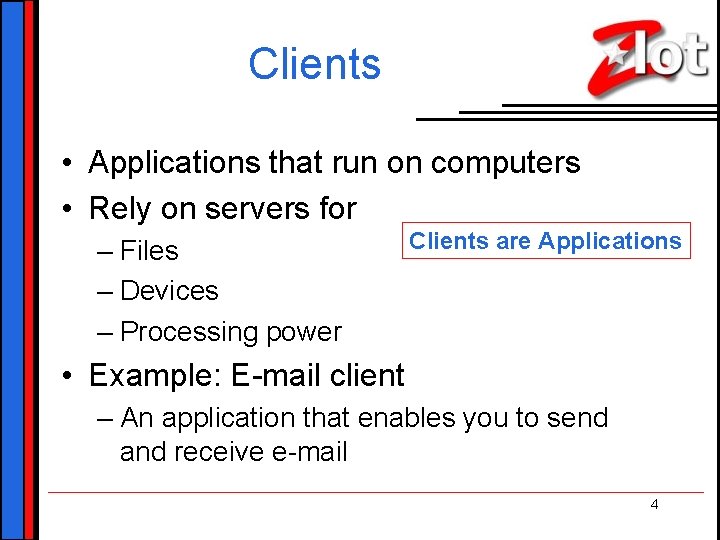 Clients • Applications that run on computers • Rely on servers for – Files