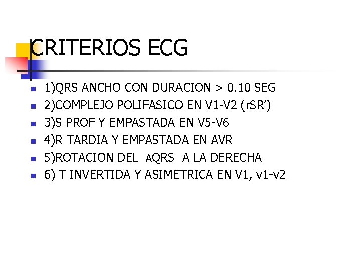 CRITERIOS ECG n n n 1)QRS ANCHO CON DURACION > 0. 10 SEG 2)COMPLEJO