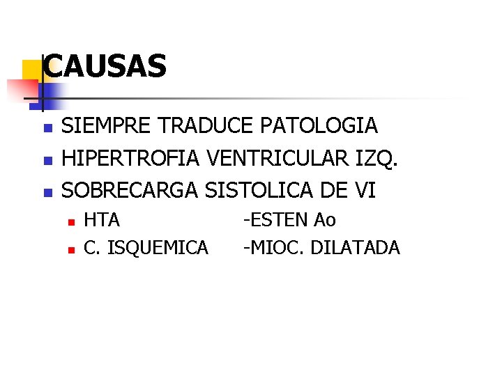 CAUSAS n n n SIEMPRE TRADUCE PATOLOGIA HIPERTROFIA VENTRICULAR IZQ. SOBRECARGA SISTOLICA DE VI