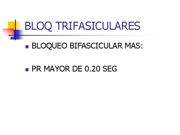 BLOQ TRIFASICULARES n BLOQUEO BIFASCICULAR MAS: n PR MAYOR DE 0. 20 SEG 