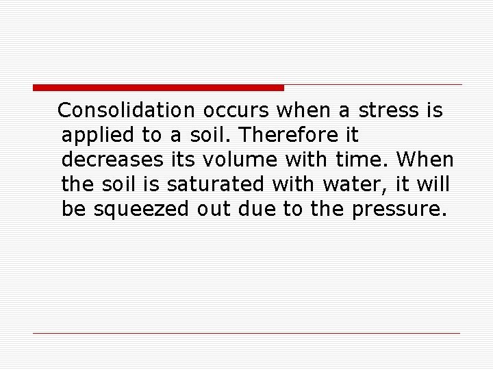 Consolidation occurs when a stress is applied to a soil. Therefore it decreases its