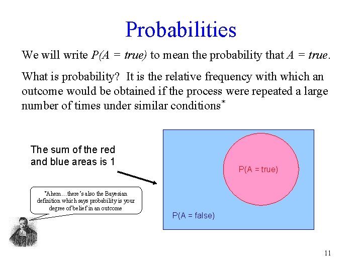 Probabilities We will write P(A = true) to mean the probability that A =