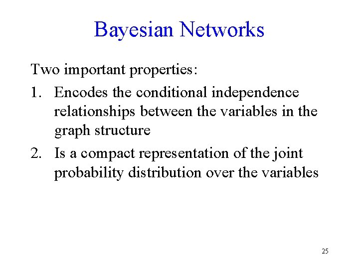 Bayesian Networks Two important properties: 1. Encodes the conditional independence relationships between the variables