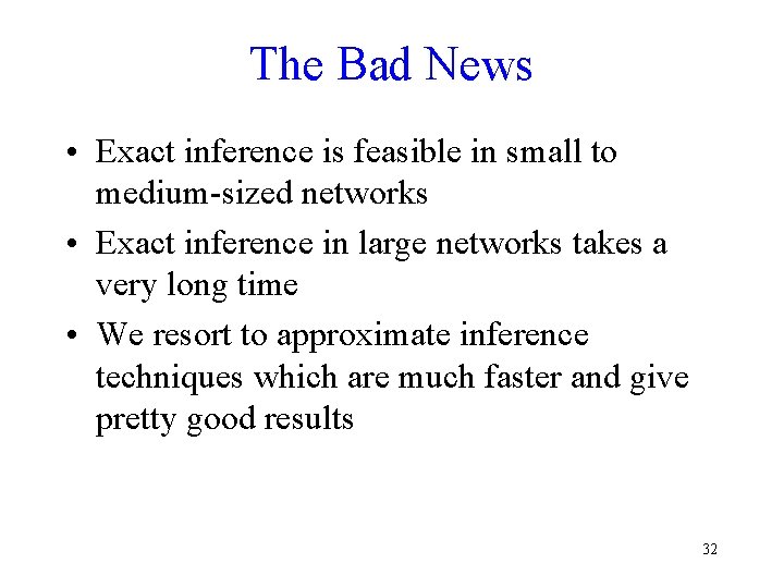 The Bad News • Exact inference is feasible in small to medium-sized networks •