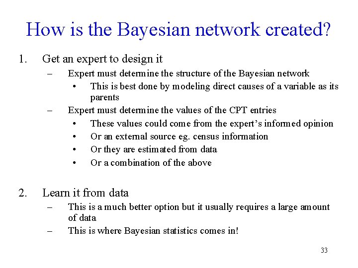 How is the Bayesian network created? 1. Get an expert to design it –