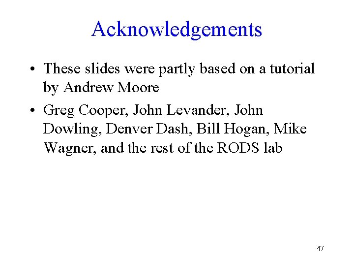 Acknowledgements • These slides were partly based on a tutorial by Andrew Moore •