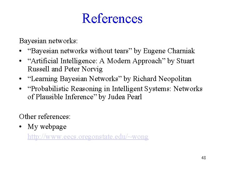 References Bayesian networks: • “Bayesian networks without tears” by Eugene Charniak • “Artificial Intelligence:
