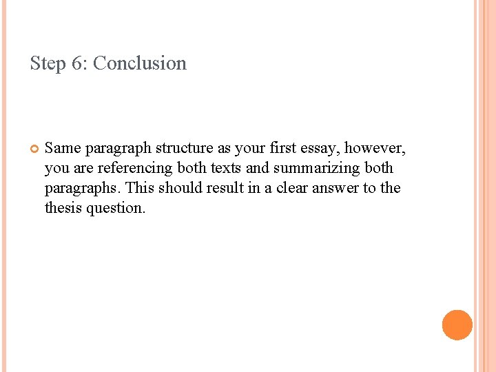 Step 6: Conclusion Same paragraph structure as your first essay, however, you are referencing