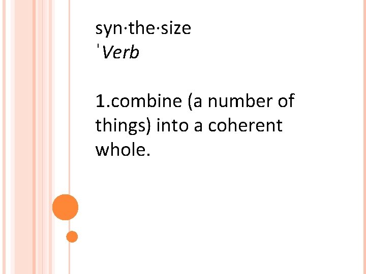 syn·the·size ˈVerb 1. combine (a number of things) into a coherent whole. 