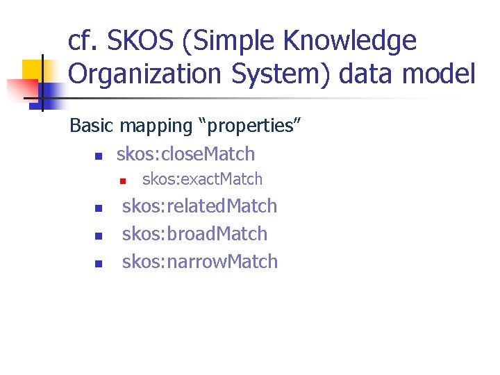 cf. SKOS (Simple Knowledge Organization System) data model Basic mapping “properties” n skos: close.