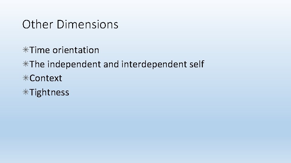 Other Dimensions Time orientation The independent and interdependent self Context Tightness 