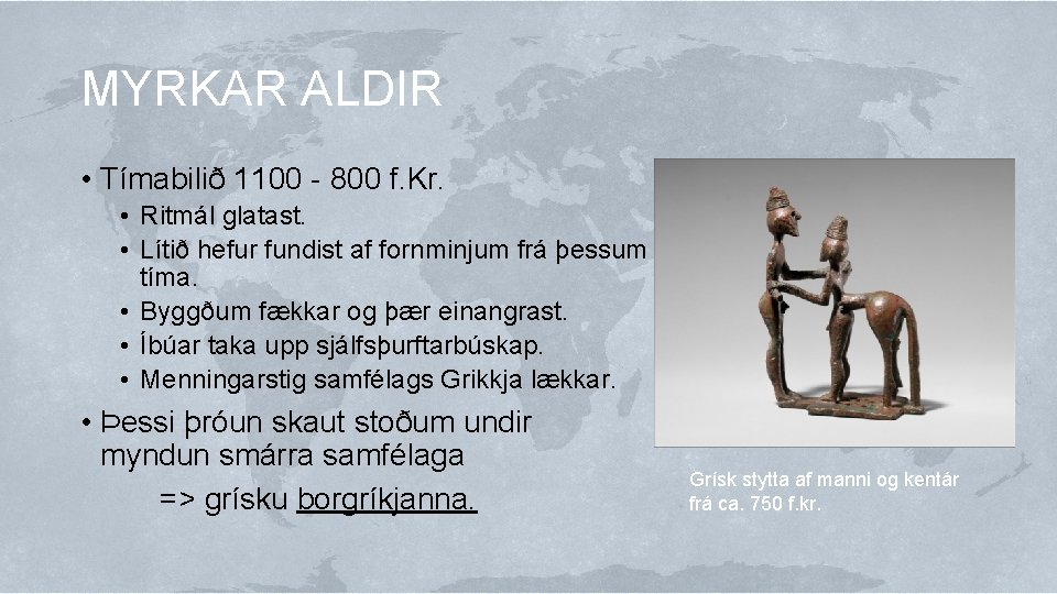 MYRKAR ALDIR • Tímabilið 1100 - 800 f. Kr. • Ritmál glatast. • Lítið