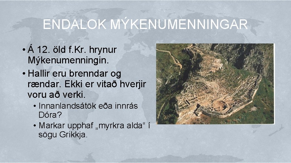 ENDALOK MÝKENUMENNINGAR • Á 12. öld f. Kr. hrynur Mýkenumenningin. • Hallir eru brenndar