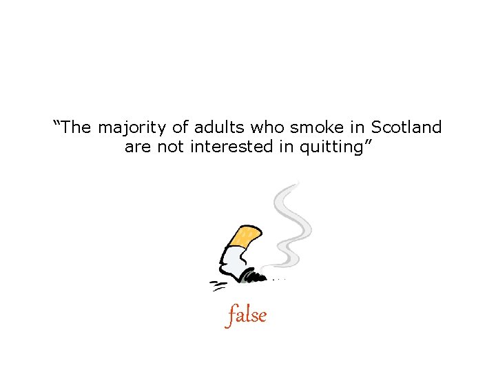 “The majority of adults who smoke in Scotland are not interested in quitting” false