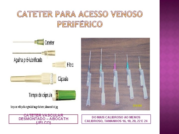 CATETER VASCULAR DESMONTADO – ABOCATH (JELCO) DO MAIS CALIBROSO AO MENOS CALIBROSO, TAMANHOS 16,