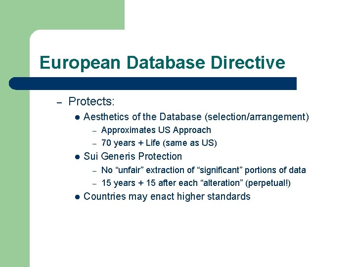 European Database Directive – Protects: l Aesthetics of the Database (selection/arrangement) Approximates US Approach