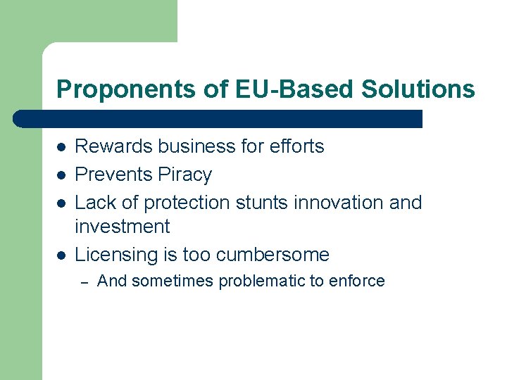 Proponents of EU-Based Solutions l l Rewards business for efforts Prevents Piracy Lack of