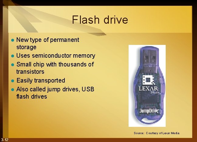 Flash drive New type of permanent storage l Uses semiconductor memory l Small chip