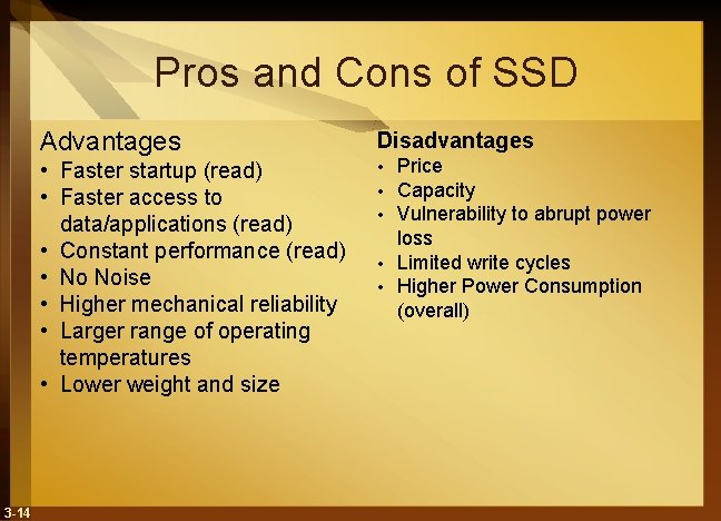 Pros and Cons of SSD 3 -14 Advantages Disadvantages • Faster startup (read) •
