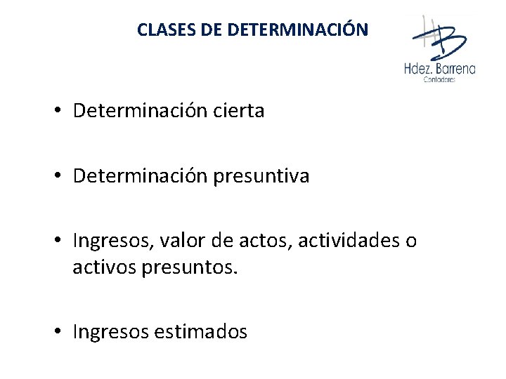 CLASES DE DETERMINACIÓN • Determinación cierta • Determinación presuntiva • Ingresos, valor de actos,