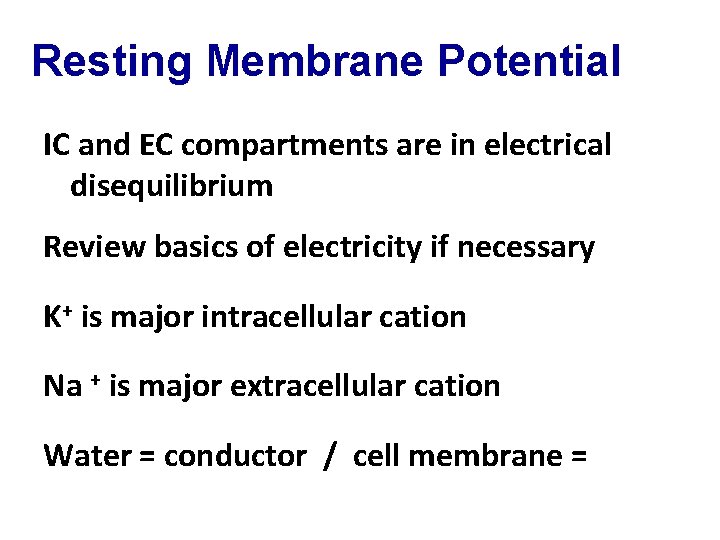 Resting Membrane Potential IC and EC compartments are in electrical disequilibrium Review basics of