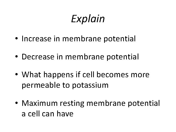 Explain • Increase in membrane potential • Decrease in membrane potential • What happens