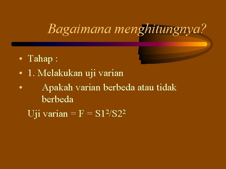 Bagaimana menghitungnya? • Tahap : • 1. Melakukan uji varian • Apakah varian berbeda