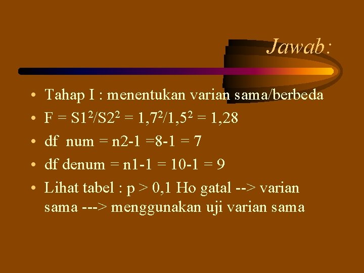 Jawab: • • • Tahap I : menentukan varian sama/berbeda F = S 12/S