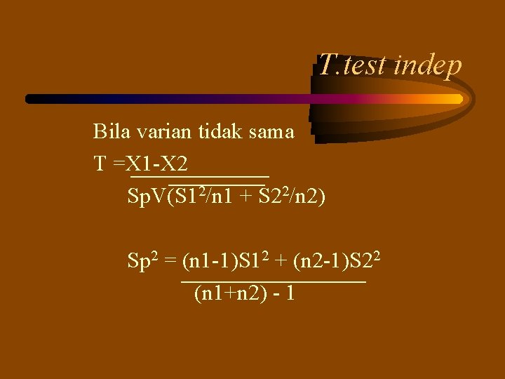 T. test indep Bila varian tidak sama T =X 1 -X 2 Sp. V(S