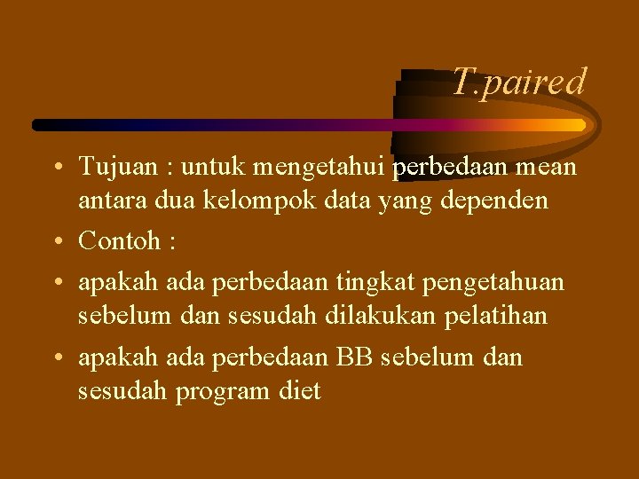 T. paired • Tujuan : untuk mengetahui perbedaan mean antara dua kelompok data yang