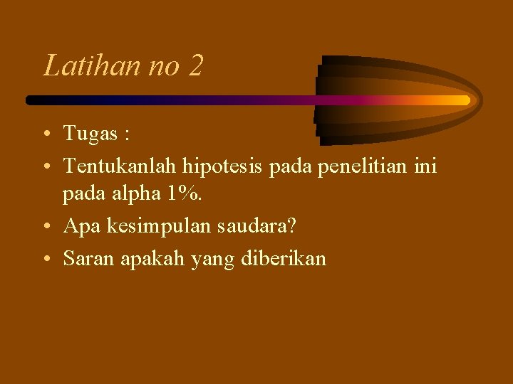 Latihan no 2 • Tugas : • Tentukanlah hipotesis pada penelitian ini pada alpha