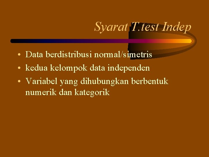 Syarat T. test Indep • Data berdistribusi normal/simetris • kedua kelompok data independen •
