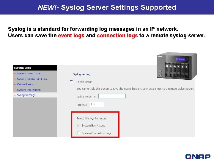 NEW!- Syslog Server Settings Supported Syslog is a standard forwarding log messages in an