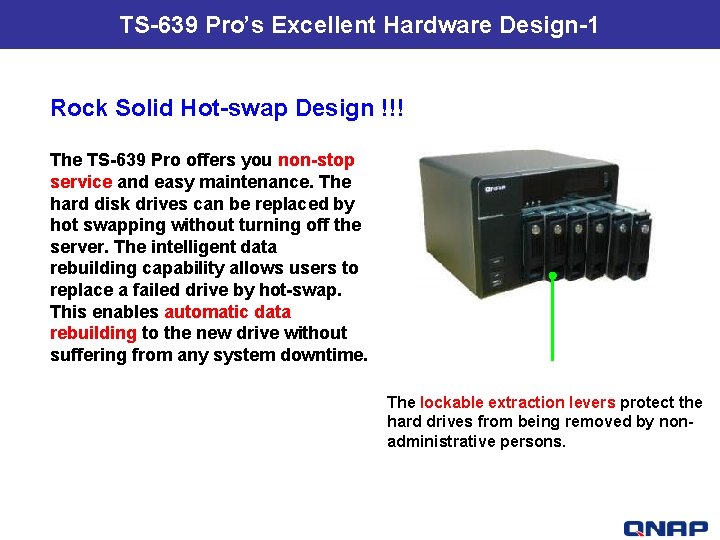 TS-639 Pro’s Excellent Hardware Design-1 Rock Solid Hot-swap Design !!! The TS-639 Pro offers