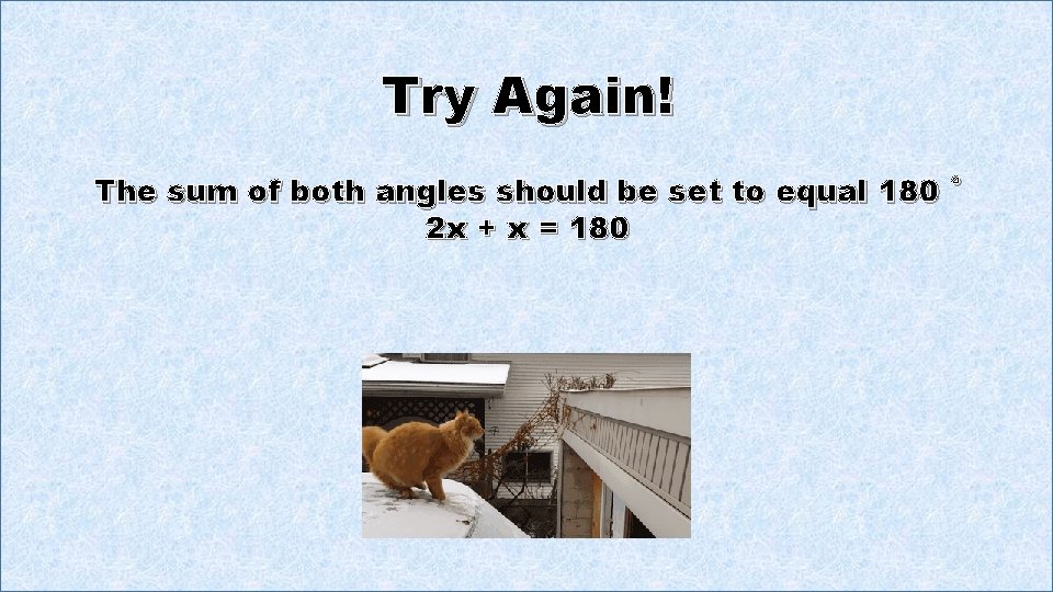 Try Again! The sum of both angles should be set to equal 180 ˚